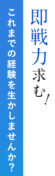 即戦力求む! これまでの経験を生かしませんか？